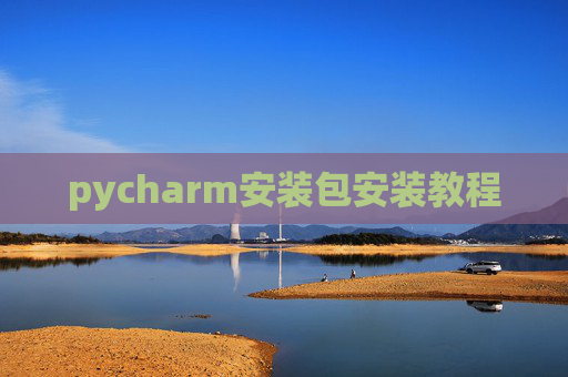 pycharm安装包安装教程 pycharm安装包安装教程
